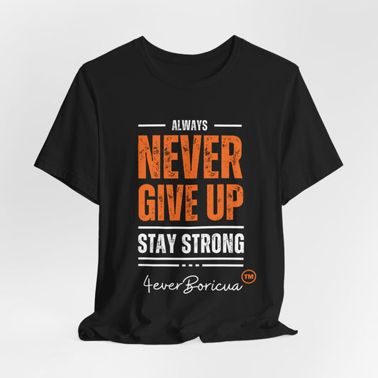 CAMISETAS PR UNISEX NEVER GIVE UP STAY STRONG T-SHIRT |4EVERBORICUA